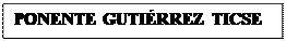 Cuadro de texto: PONENTE GUTIRREZ TICSE

