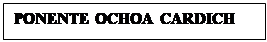 Cuadro de texto: PONENTE OCHOA CARDICH