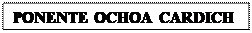 Cuadro de texto: PONENTE OCHOA CARDICH




