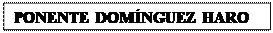 Cuadro de texto: PONENTE DOMNGUEZ HARO

