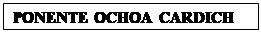 Cuadro de texto: PONENTE OCHOA CARDICH