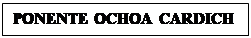 Cuadro de texto: PONENTE OCHOA CARDICH


