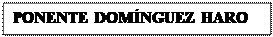Cuadro de texto: PONENTE DOMNGUEZ HARO

