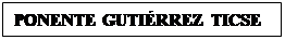 Cuadro de texto: PONENTE GUTIRREZ TICSE

GUTIRREZ TICSE

