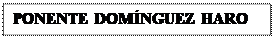 Cuadro de texto: PONENTE DOMNGUEZ HARO

