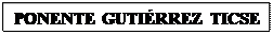 Cuadro de texto: PONENTE GUTIRREZ TICSE


