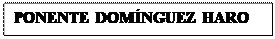 Cuadro de texto: PONENTE DOMNGUEZ HARO

