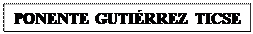 Cuadro de texto: PONENTE GUTIRREZ TICSE


