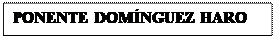 Cuadro de texto: PONENTE DOMNGUEZ HARO

