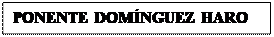 Cuadro de texto: PONENTE DOMNGUEZ HARO


