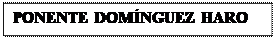 Cuadro de texto: PONENTE DOMNGUEZ HARO

