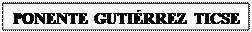 Cuadro de texto: PONENTE GUTIRREZ TICSE


