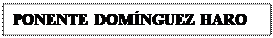 Cuadro de texto: PONENTE DOMNGUEZ HARO

