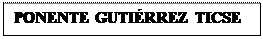 Cuadro de texto: PONENTE GUTIRREZ TICSE

GUTIRREZ TICSE

