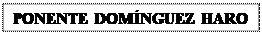 Cuadro de texto: PONENTE DOMNGUEZ HARO

