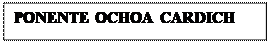 Cuadro de texto: PONENTE OCHOA CARDICH