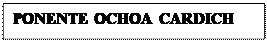 Cuadro de texto: PONENTE OCHOA CARDICH